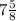 7 \frac{5}{8}