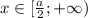 x \in [\frac{a}{2} ;+\infty)