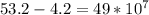 53.2 - 4.2 = 49 * 10^{7}