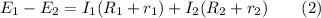 E_1 - E_2 = I_1 (R_1+r_1) + I_2 (R_2 + r_2)~~~~~~(2)