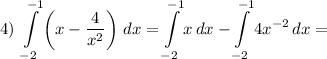 4) ~ \displaystyle \int\limits^{-1}_{-2} \left(x - \frac{4}{x^{2}} \right) \, dx = \int\limits^{-1}_{-2} x \, dx - \int\limits^{-1}_{-2} 4x^{-2} \, dx =