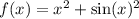 f(x) = x {}^{2} + \sin(x) {}^{2}