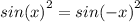 sin( {x)}^{2} = sin( { - x)}^{2}