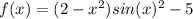 f(x) = (2 - {x}^{2} )sin( {x})^{2} - 5