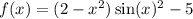 f(x) = (2 - x {}^{2} ) \sin(x) {}^{2} - 5