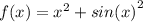 f(x) = {x }^{2} + sin( {x)}^{2}