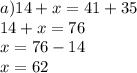 a)14 + x = 41 + 35 \\ 14 + x = 76 \\ x = 76 - 14 \\ x = 62