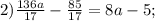 2) \frac{136a}{17}-\frac{85}{17}=8a-5;