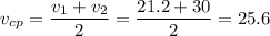 \displaystyle v_{cp}=\frac{v_1+v_2}{2}=\frac{21.2+30}{2}=25.6