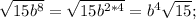 \sqrt{15b^{8} } =\sqrt{15b^{2*4} }=b^{4} \sqrt{15 } ;