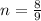 n = \frac{8}{9}