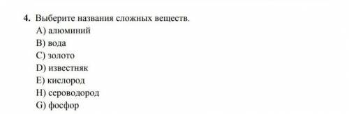 Выберите название сложных веществ: А) Алюминий В)ВодаС)ЗолотоD)ИзвеснякE)Кислород H)СереводородG)Фос