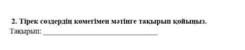 по сорру это диалог :2. Тірек сөздердің көмегімен мәтінге такырып қойыңыз . Такырып : ​