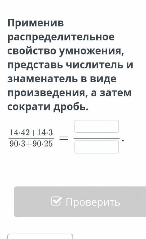 Применив распределительное свойство умножения, представь числитель и знаменатель в виде произведения