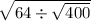 \sqrt{64 \div \sqrt{400} }