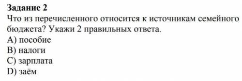 Что из перечисленного относится к источникам семейного бюджета?Укажи 2 правильных ответа А)Пособие