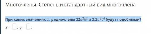 При каких значениях x, y одночлены 22a2bx и 2,2ayb4 будут подобными?