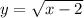 y = \sqrt{x - 2}