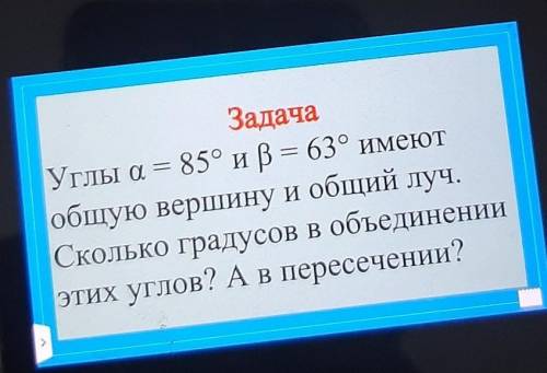 Углы а = 85° и 3 = 63° имеютобщую вершину и общий луч.Сколько градусов в объединенииэтих углов? А в