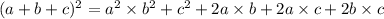 (a + b + c) {}^{2} = a {}^{2} \times b {}^{2} + c {}^{2} + 2a \times b + 2a \times c + 2b \times c