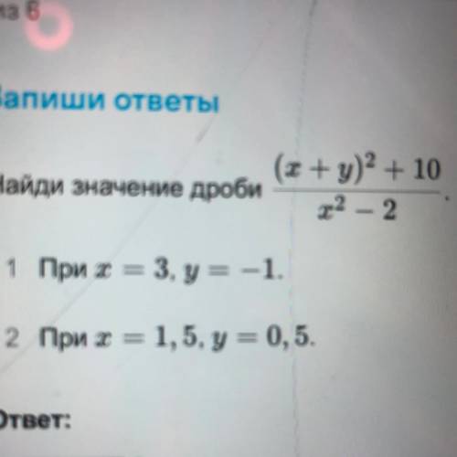 (x+y)2 + 10 Найди значение дроби х2 – 2 1 При х = 3, y = -1. 2 При х = 1, 5, y = 0, 5.