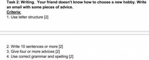 Писать. Ваш друг не знает, как выбрать новое хобби. Напишите письмо с некоторыми советами​
