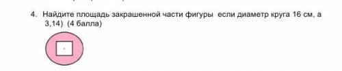 Сор по математике найдите площадь закрашенной части фигуры если диаметр круга 16см,а 3,14)​