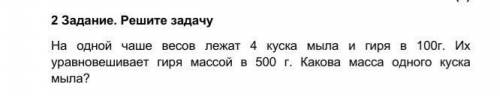 2 Задание. Решите задачу На одной чаше весов лежат 4 куска мыла и гиря в 100г. Их уравновешивает гир