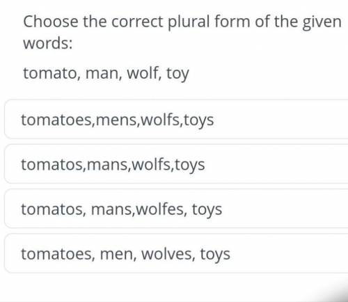 ОТВЕТЬТЕ ПРАВИЛЬНО Choose the correct plural form of the given words: tomato, man, wolf, toy tomatoe