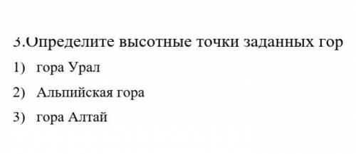 3.Определите высотные точки заданных гор 1) гора Урал2) Альпийская гора3) гора Алтай​