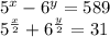 {5}^{x} - {6}^{y} = 589 \\ {5}^{ \frac{x}{2} } + {6}^{ \frac{y}{2} } = 31