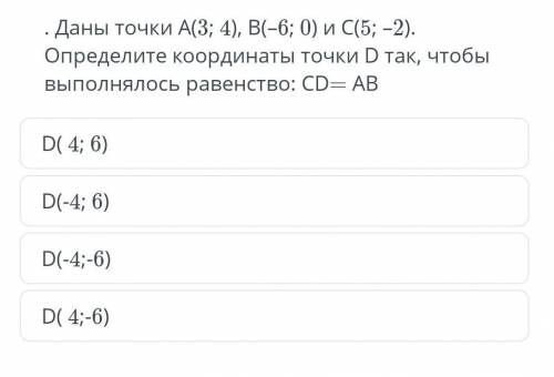 даны точки A(3;4), B(-6;0) и C(5;-2). определите координаты точки D так, чтобы выполнялось равенство