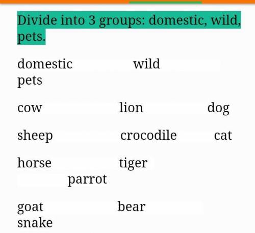 Divide into 3 groups: domestic, wild, pets.wilddomesticpetsCOWliondogsheepcrocodilecathorsetigerparr