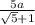 \frac{5a}{ \sqrt{5} + 1 }