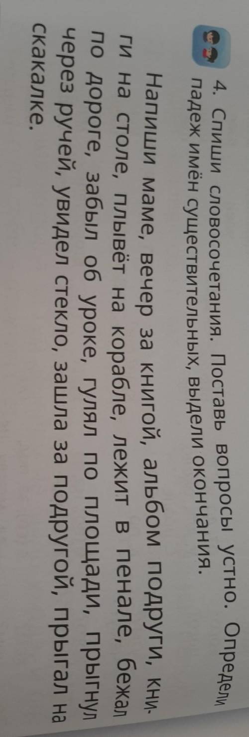 4. Спиши словосочетания. Поставь вопросы устно. Определи падеж имён существительных, выдели окончани