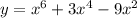 y = {x}^{6} + 3 {x}^{4} - 9 {x}^{2}