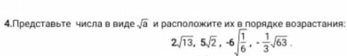 Представьте числа в виде корень а и и расположите их в порядке возрастания 2корень13 5 корень2 -6кор