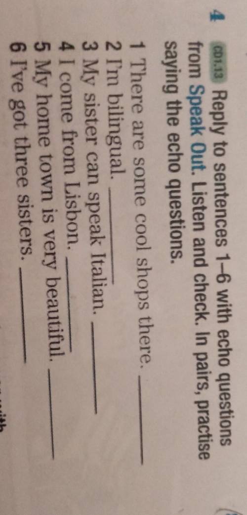 4 C01.13 Reply to sentences 1-6 with echo questions from Speak Out. Listen and check. In pairs, prac