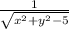 \frac{1}{\sqrt{x^{2}+y^{2}-5 } }