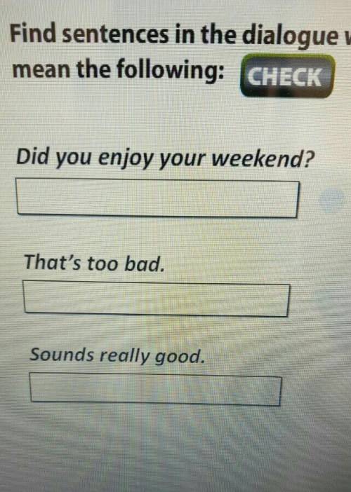 Find sentences in the dialogue which mean the following :Did you enjoy your weekend? That's too bad.