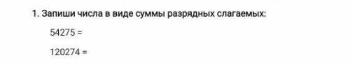 Запиши числа в виде суммы разрядных слогаемых 54275= 120274=​