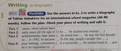 6.5.1.1 3nPortfolio Use the answers in Ex. 2 to write a biographyof Toktar Aubakirov for an internat