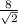 \frac{8}{ \sqrt{2} }