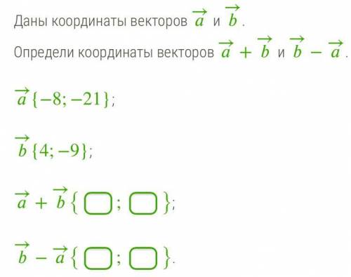 Даны координаты векторов а и b , определи координаты векторов а + b и b - a