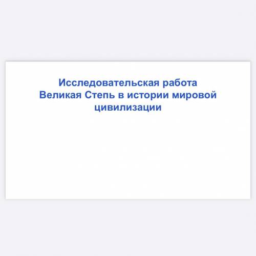 исследовательская работа великая степь в истории мировой цивилизации нужно сделать два слайда на эту