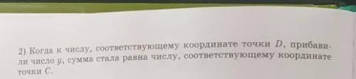 2) Когда к числу, соответствующему координате точки D, прибави- ли число у, сумма стала равна числу,