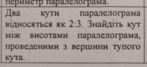 два кути паралелограма відносяться як 2:3 Знайдіть кут між висотами паралелограма провединими з верш