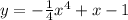 y = - \frac{1}{4} {x}^{4} +x - 1