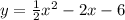 y = \frac{1}{2} x {}^{2} - 2x - 6