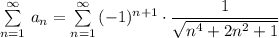 \sum \limits _{n=1}^{\infty }\, a_{n}=\sum \limits _{n=1}^{\infty }\, (-1)^{n+1}\cdot \dfrac{1}{\sqrt{n^4+2n^2+1}}